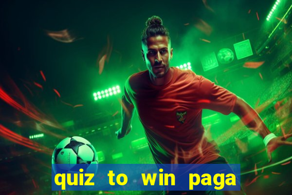 quiz to win paga mesmo quiz paga mesmo